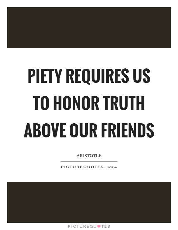 Piety requires us to honor truth above our friends Picture Quote #1