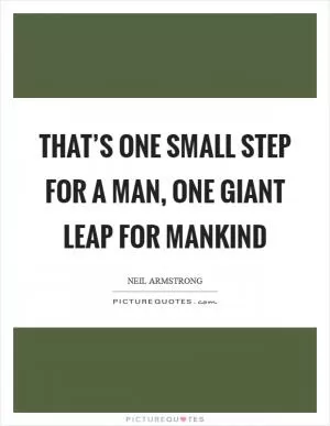 That’s one small step for a man, one giant leap for mankind Picture Quote #1