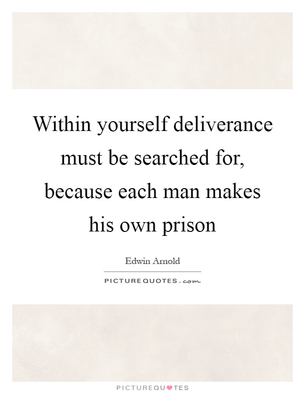 Within yourself deliverance must be searched for, because each man makes his own prison Picture Quote #1