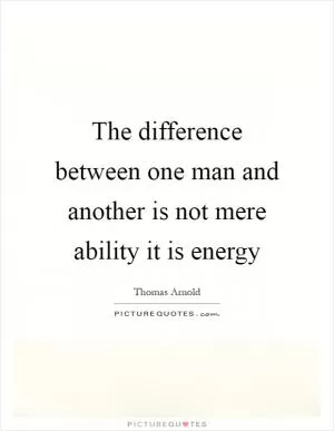 The difference between one man and another is not mere ability it is energy Picture Quote #1