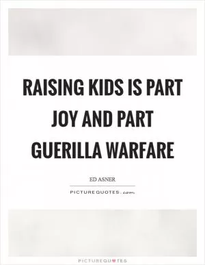 Raising kids is part joy and part guerilla warfare Picture Quote #1
