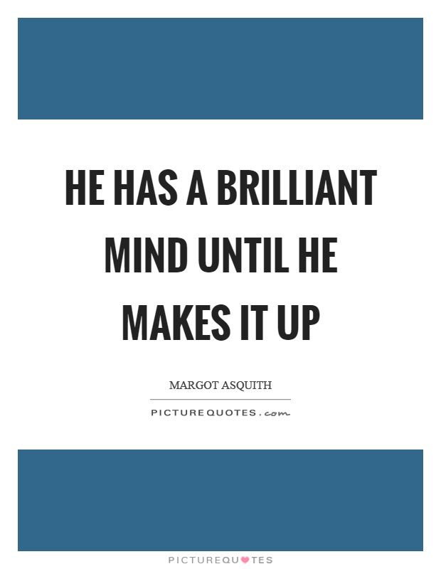 He has a brilliant mind until he makes it up Picture Quote #1