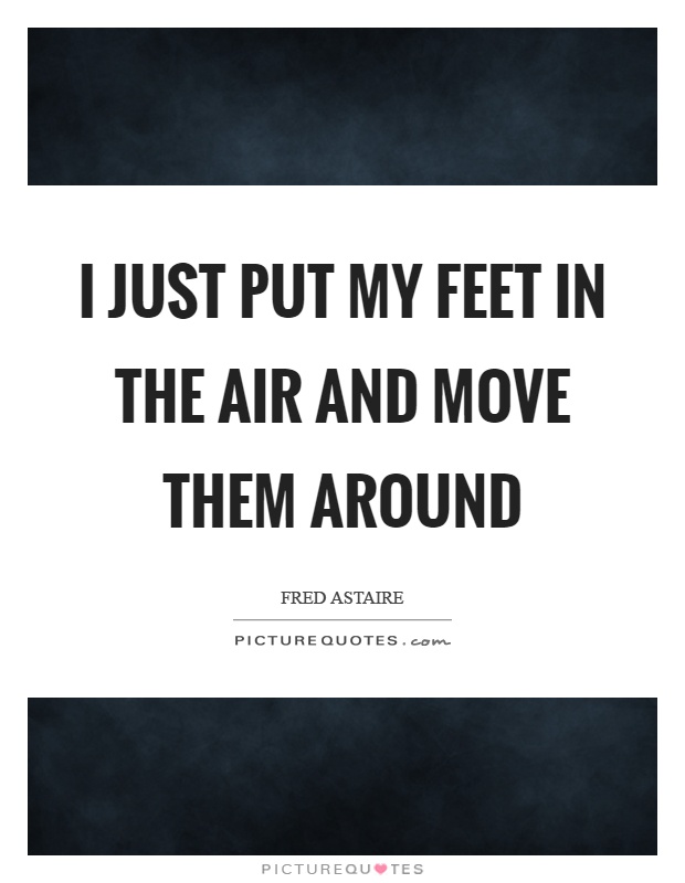 I just put my feet in the air and move them around Picture Quote #1