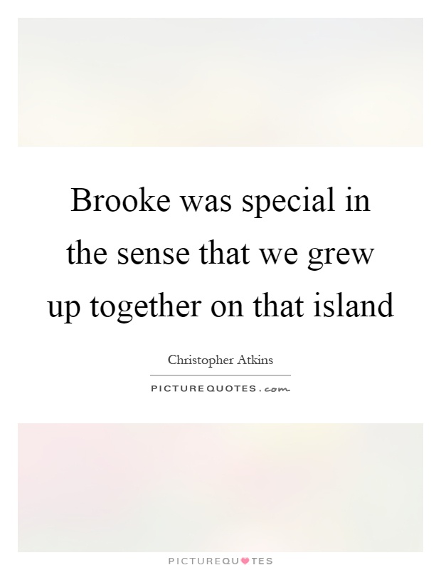 Brooke was special in the sense that we grew up together on that island Picture Quote #1