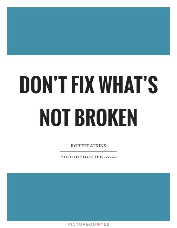 Don't fix what's not broken Picture Quote #1