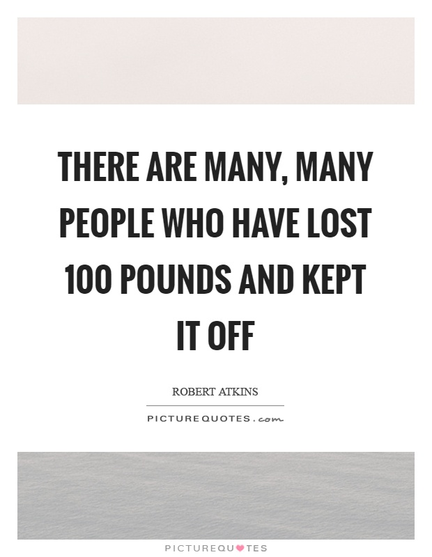 There are many, many people who have lost 100 pounds and kept it off Picture Quote #1