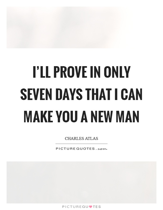 I'll prove in only seven days that I can make you a new man Picture Quote #1