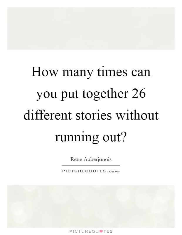 How many times can you put together 26 different stories without running out? Picture Quote #1