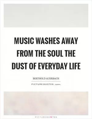 Music washes away from the soul the dust of everyday life Picture Quote #1