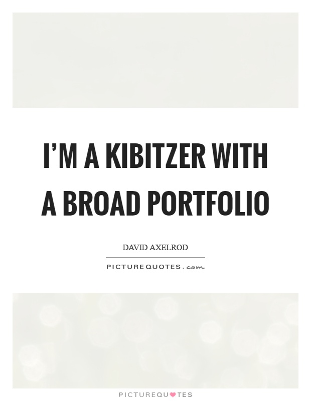 I'm a kibitzer with a broad portfolio Picture Quote #1