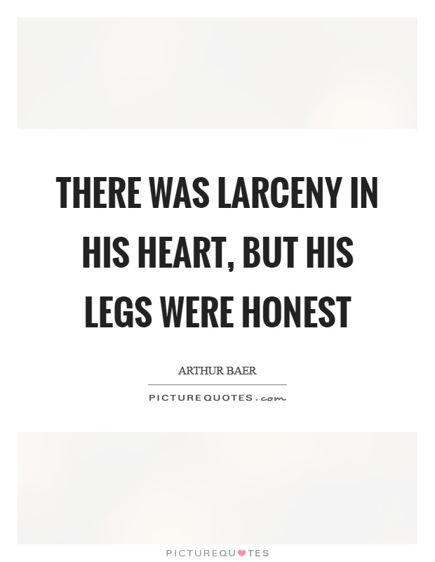 There was larceny in his heart, but his legs were honest Picture Quote #1