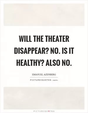 Will the theater disappear? No. Is it healthy? Also no Picture Quote #1