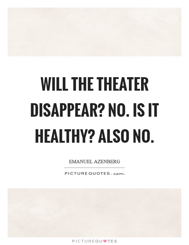 Will the theater disappear? No. Is it healthy? Also no Picture Quote #1