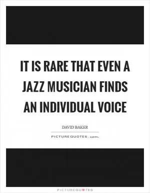It is rare that even a jazz musician finds an individual voice Picture Quote #1