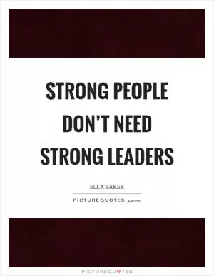 Strong people don’t need strong leaders Picture Quote #1