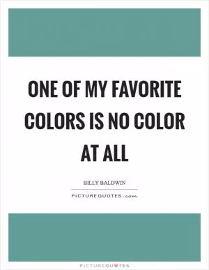 One of my favorite colors is no color at all Picture Quote #1