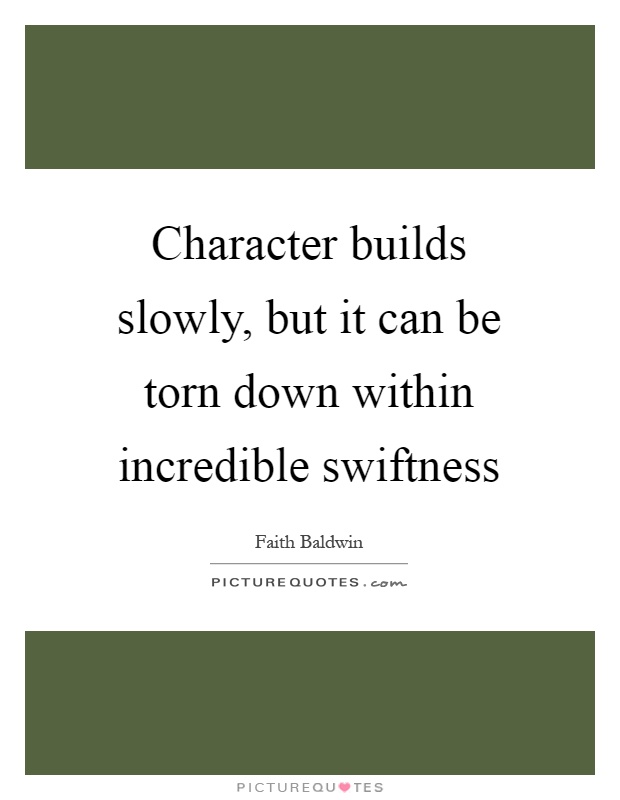 Character builds slowly, but it can be torn down within incredible swiftness Picture Quote #1