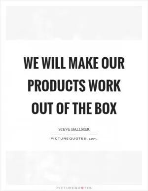 We will make our products work out of the box Picture Quote #1