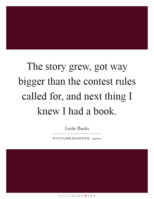 The story grew, got way bigger than the contest rules called for, and next thing I knew I had a book Picture Quote #1