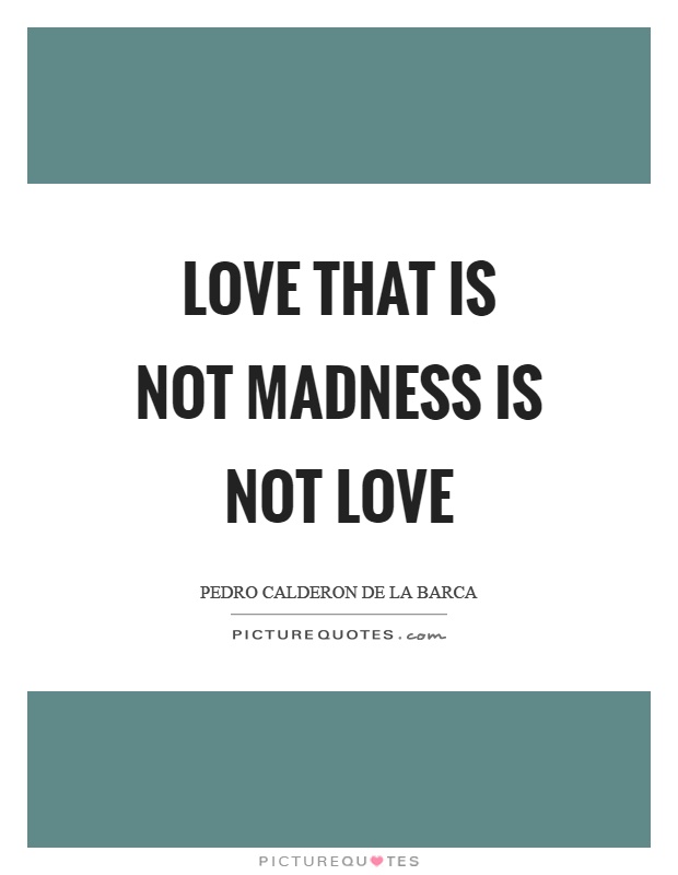 Love that is not madness is not love Picture Quote #1