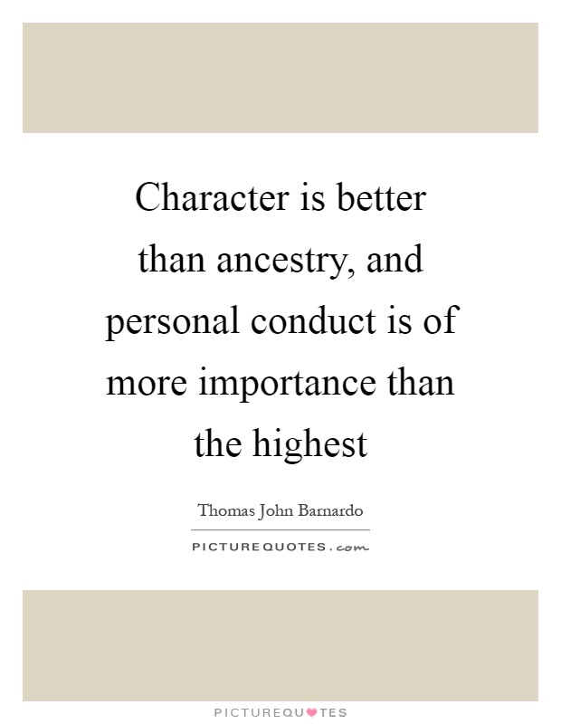 Character is better than ancestry, and personal conduct is of more importance than the highest Picture Quote #1