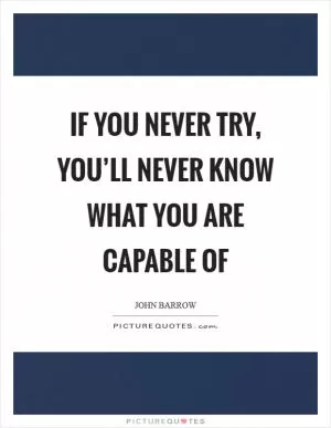 If you never try, you’ll never know what you are capable of Picture Quote #1