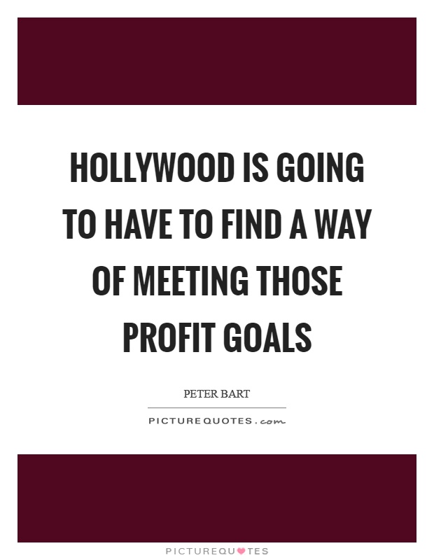 Hollywood is going to have to find a way of meeting those profit goals Picture Quote #1
