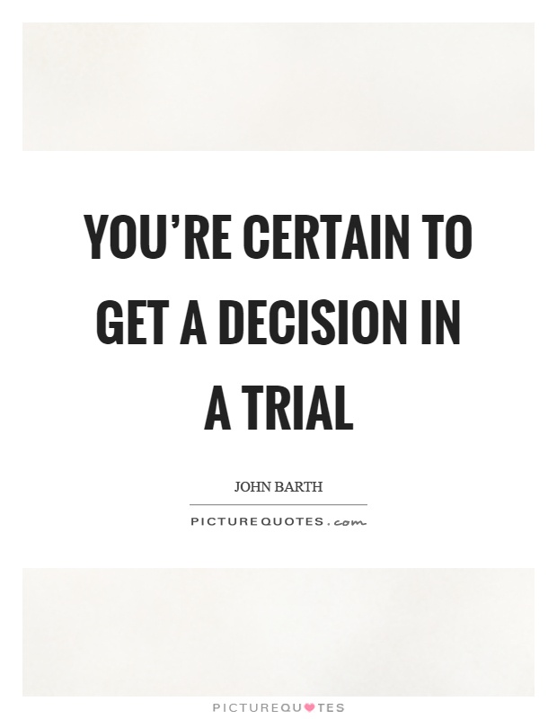 You're certain to get a decision in a trial Picture Quote #1