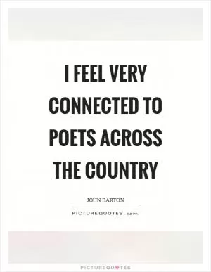 I feel very connected to poets across the country Picture Quote #1