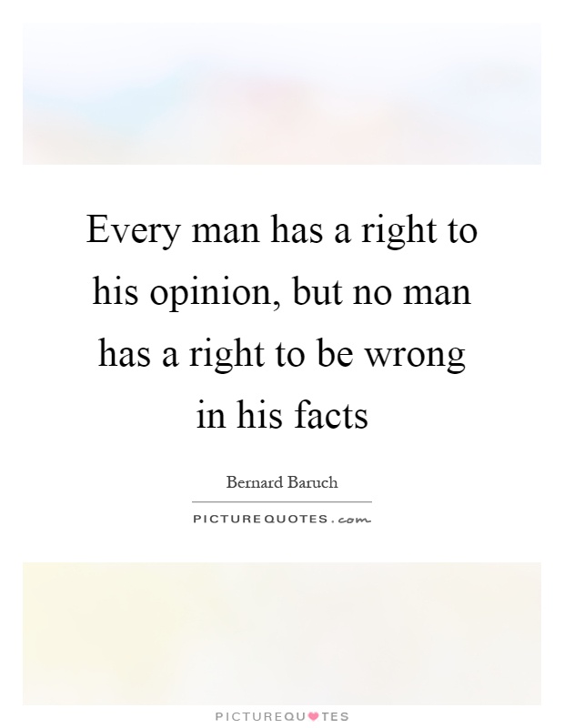Every man has a right to his opinion, but no man has a right to be wrong in his facts Picture Quote #1