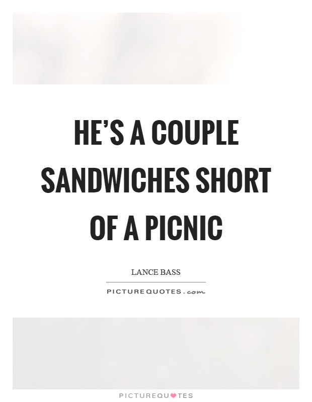 He's a couple sandwiches short of a picnic Picture Quote #1
