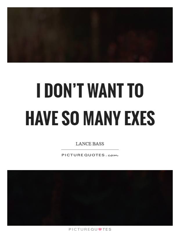 I don't want to have so many exes Picture Quote #1