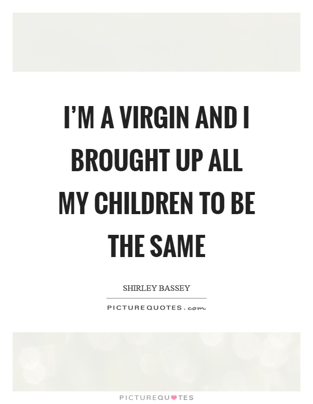 I'm a virgin and I brought up all my children to be the same Picture Quote #1