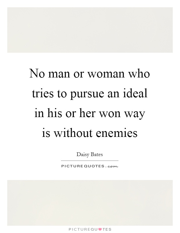 No man or woman who tries to pursue an ideal in his or her won way is without enemies Picture Quote #1