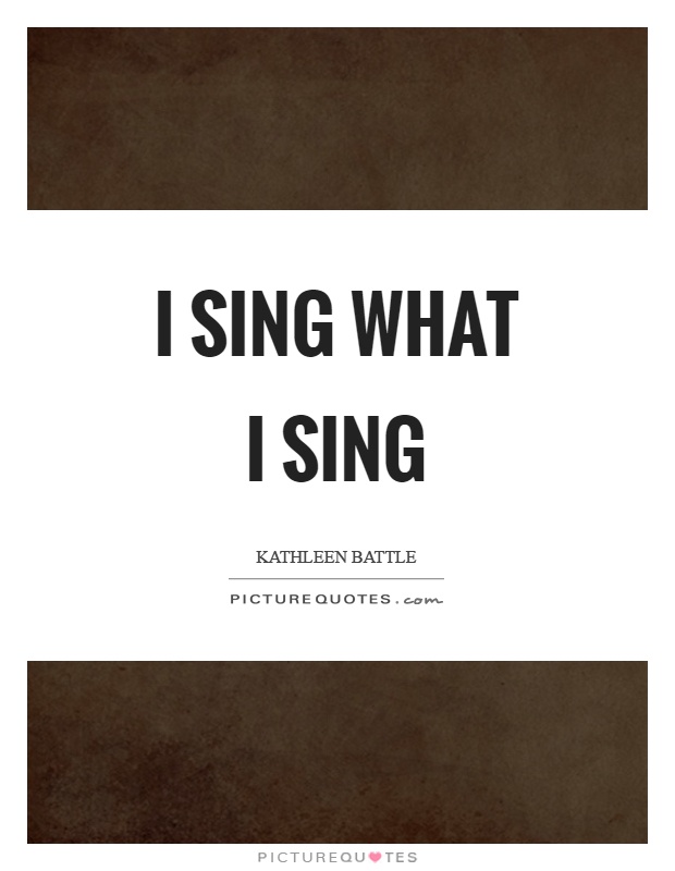 I sing what I sing Picture Quote #1