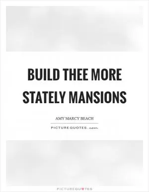 Build thee more stately mansions Picture Quote #1