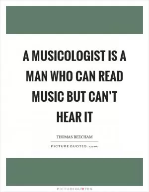A musicologist is a man who can read music but can’t hear it Picture Quote #1