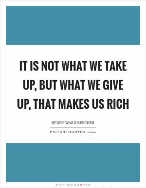 It is not what we take up, but what we give up, that makes us rich Picture Quote #1