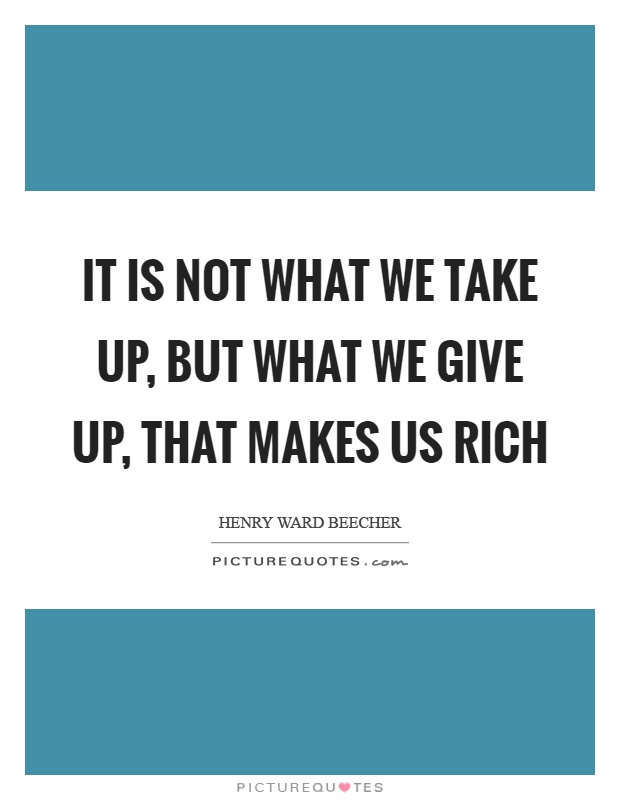 It is not what we take up, but what we give up, that makes us rich Picture Quote #1