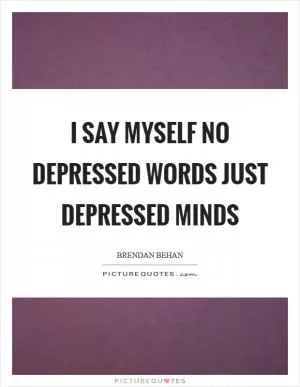 I say myself no depressed words just depressed minds Picture Quote #1