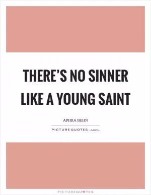 There’s no sinner like a young saint Picture Quote #1