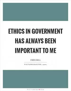 Ethics in government has always been important to me Picture Quote #1