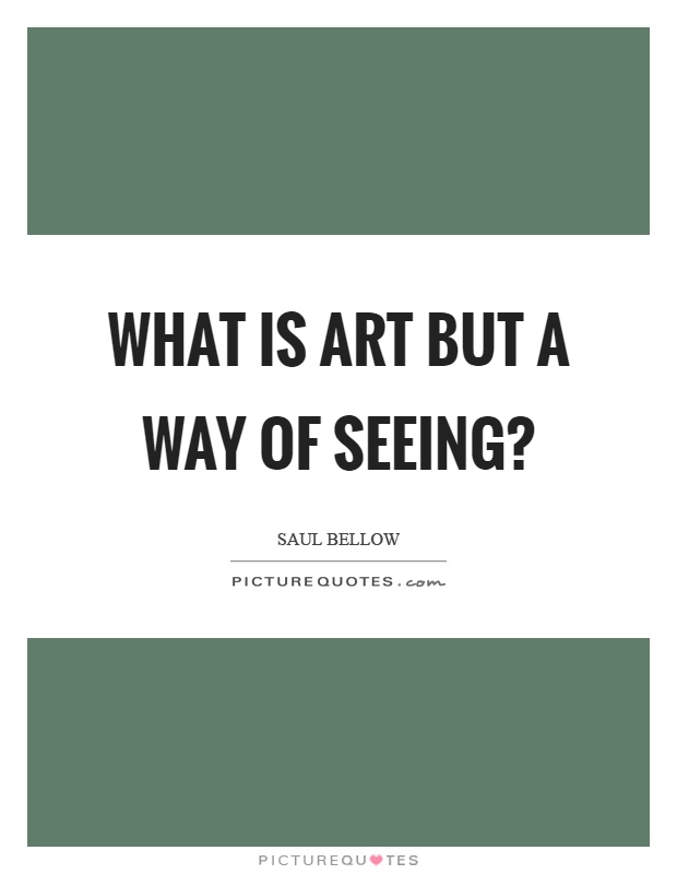 What is art but a way of seeing? Picture Quote #1