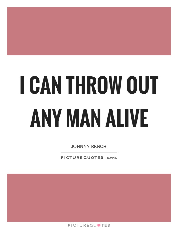 I can throw out any man alive Picture Quote #1