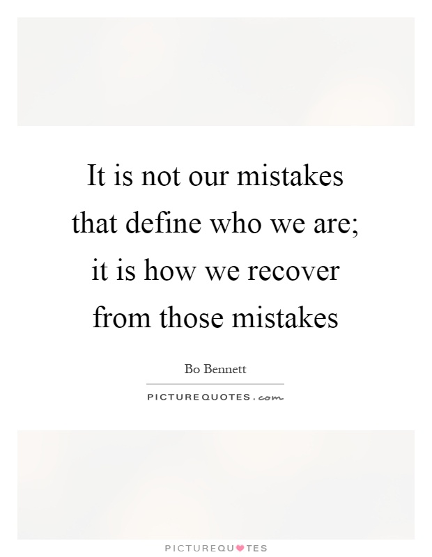 It is not our mistakes that define who we are; it is how we recover from those mistakes Picture Quote #1