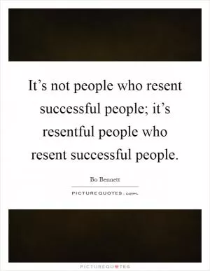 It’s not people who resent successful people; it’s resentful people who resent successful people Picture Quote #1