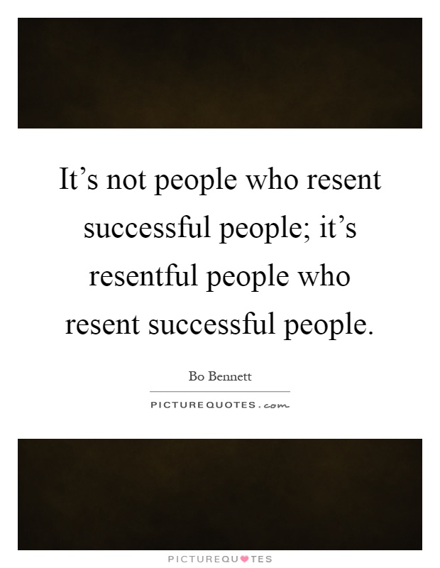 It's not people who resent successful people; it's resentful people who resent successful people Picture Quote #1