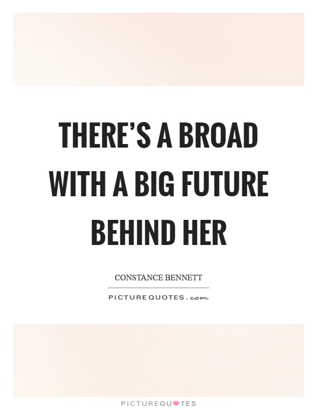 There's a broad with a big future behind her Picture Quote #1