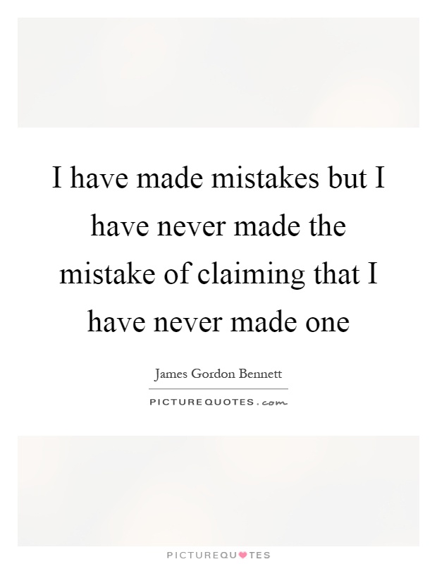 I have made mistakes but I have never made the mistake of claiming that I have never made one Picture Quote #1