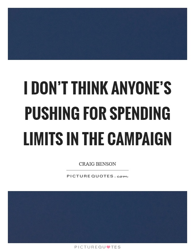 I don't think anyone's pushing for spending limits in the campaign Picture Quote #1